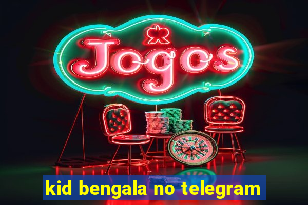 kid bengala no telegram